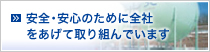 安全・安心のために全社をあげて取り組んでいます