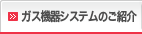 ガス機器システムのご紹介