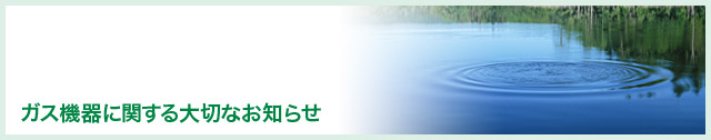 ガス機器に関する大切なお知らせ