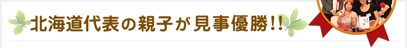 北海道代表の親子が見事優勝