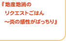 『地産地消のリクエストごはん～炎の感性がばっちり』