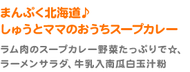 まんぷく北海道♪しゅうとママのおうちスープカレー　ラム肉のスープカレー野菜たっぷりで☆、ラーメンサラダ、牛乳入南瓜白玉汁粉