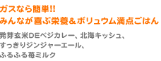 ガスなら簡単!!みんなが喜ぶ栄養＆ボリュウム満点ごはん 発芽玄米DEベジカレー、北海キッシュ、すっきりジンジャーエール、ふるふる苺ミルク