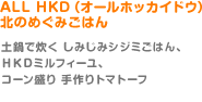 ALL HKD（オールホッカイドウ）北のめぐみごはん（ご土鍋で炊く しみじみシジミごはん、ＨＫＤミルフィーユ、コーン盛り 手作りトマトーフ）